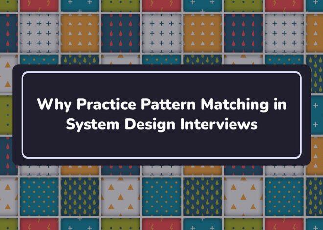 Why Practice Pattern Matching in System Design Interviews